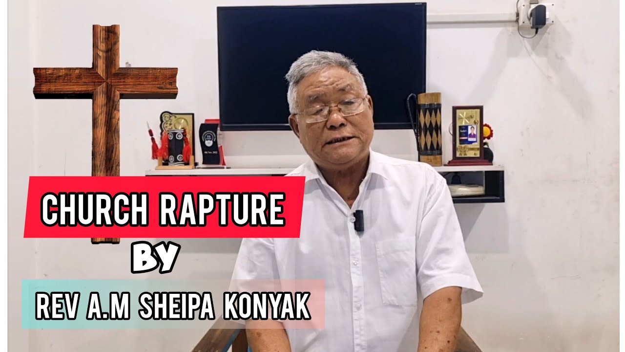 CHURCH RAPTURE / SECOND COMING OF JESUS / REV A.M SHEIPA KONYAK 