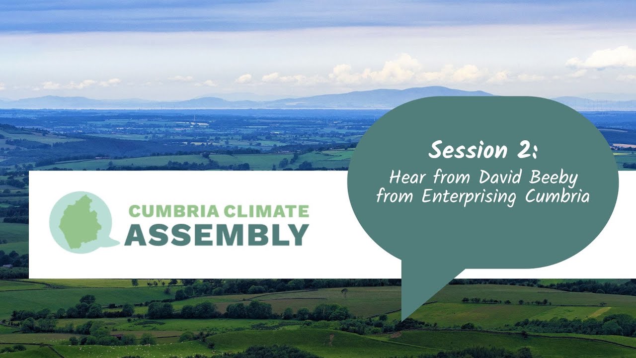 Cumbria Climate Assembly | Session #2 - David Beeby, Enterprising Cumbria Growth Board