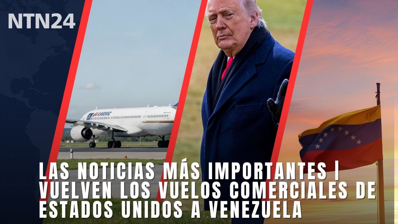 Las noticias más importantes | Vuelven los vuelos comerciales de Estados Unidos a Venezuela