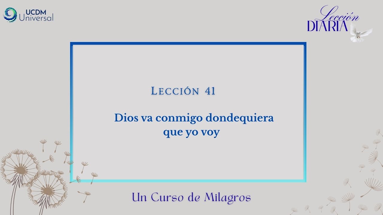 Lecci&oacute;n 41 Dios va conmigo dondequiera que yo voy &middot; Un Curso de Milagros