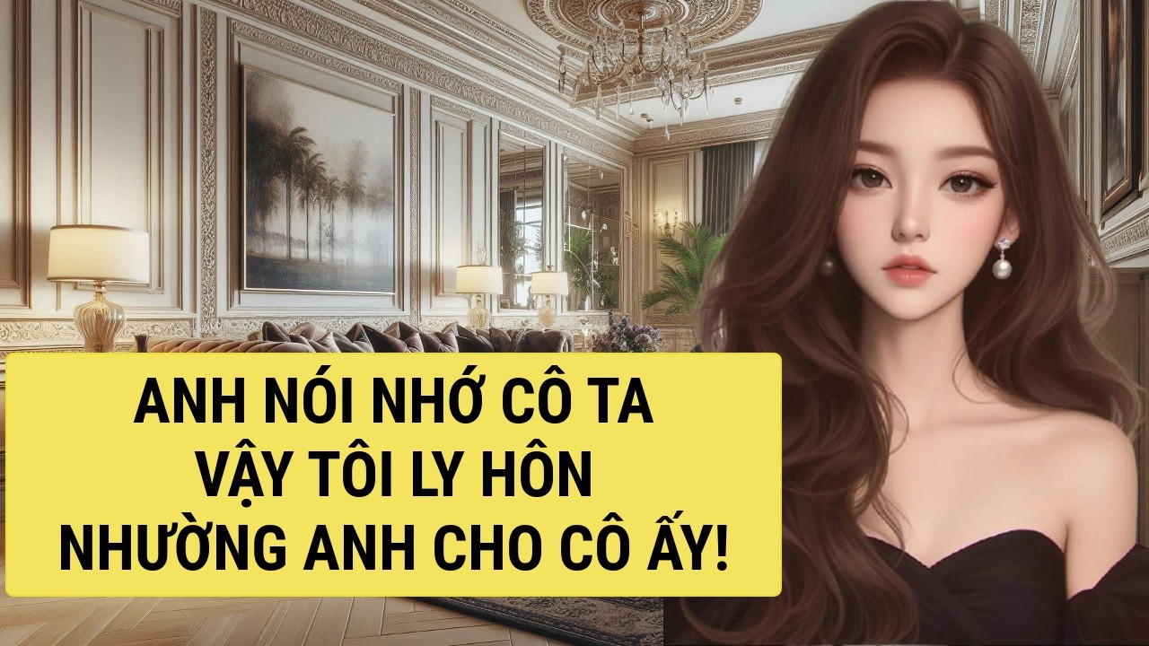 Tôi Ly Hôn, Nhường Anh Cho Cô Ấy! |TRUYỆN THANH HẰNG