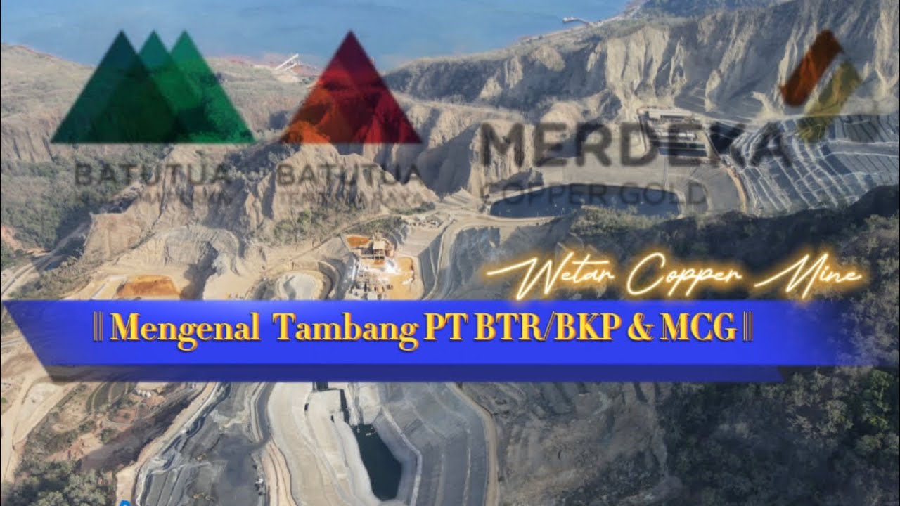 Mengenal Tambang PT BTR/BKP & MCG || Wetar Copper Mine ||