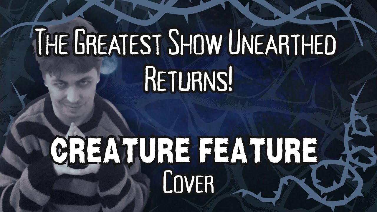 The Greatest Show Unearthed Returns | Creature Feature Cover