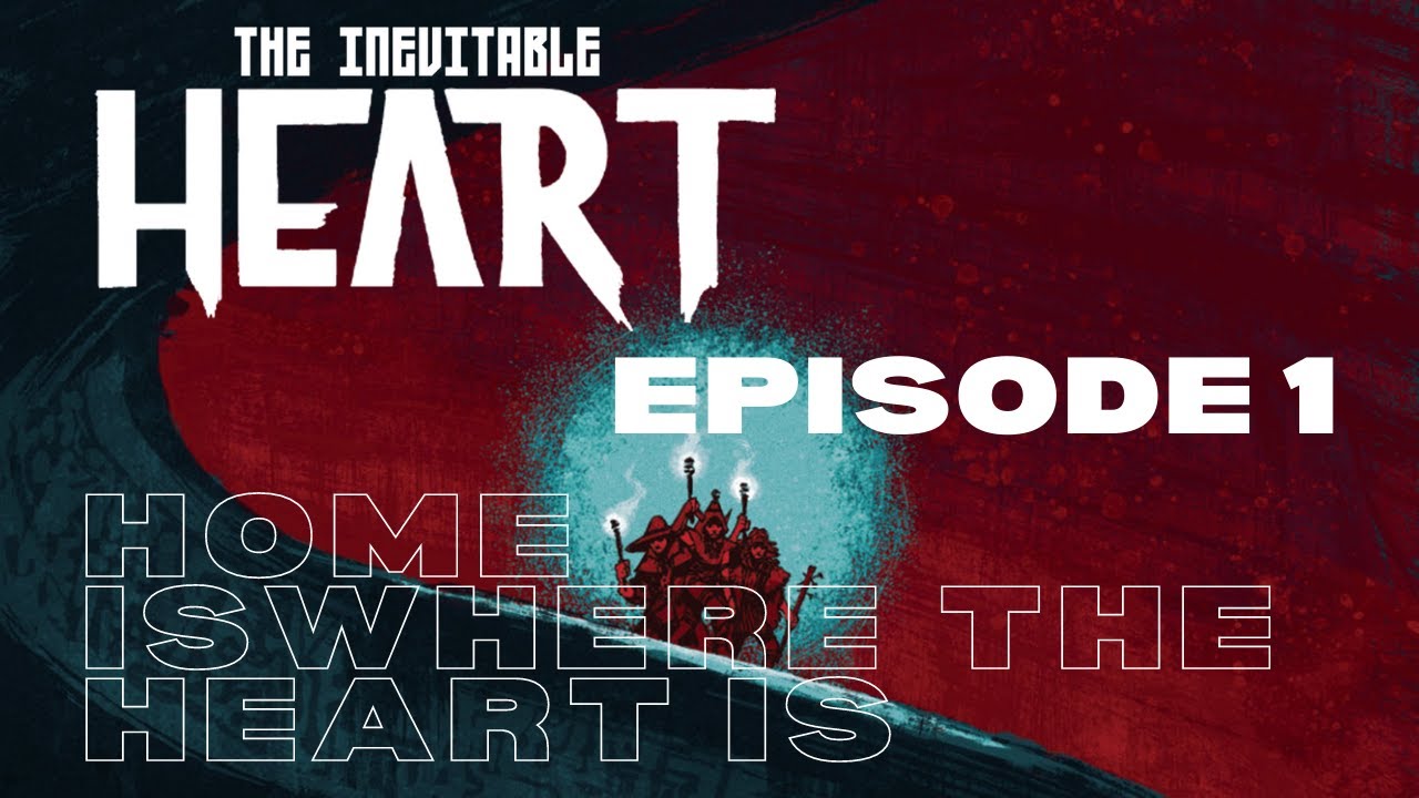 The Inevitable Heart: Episode 1: Home is Where the Heart is