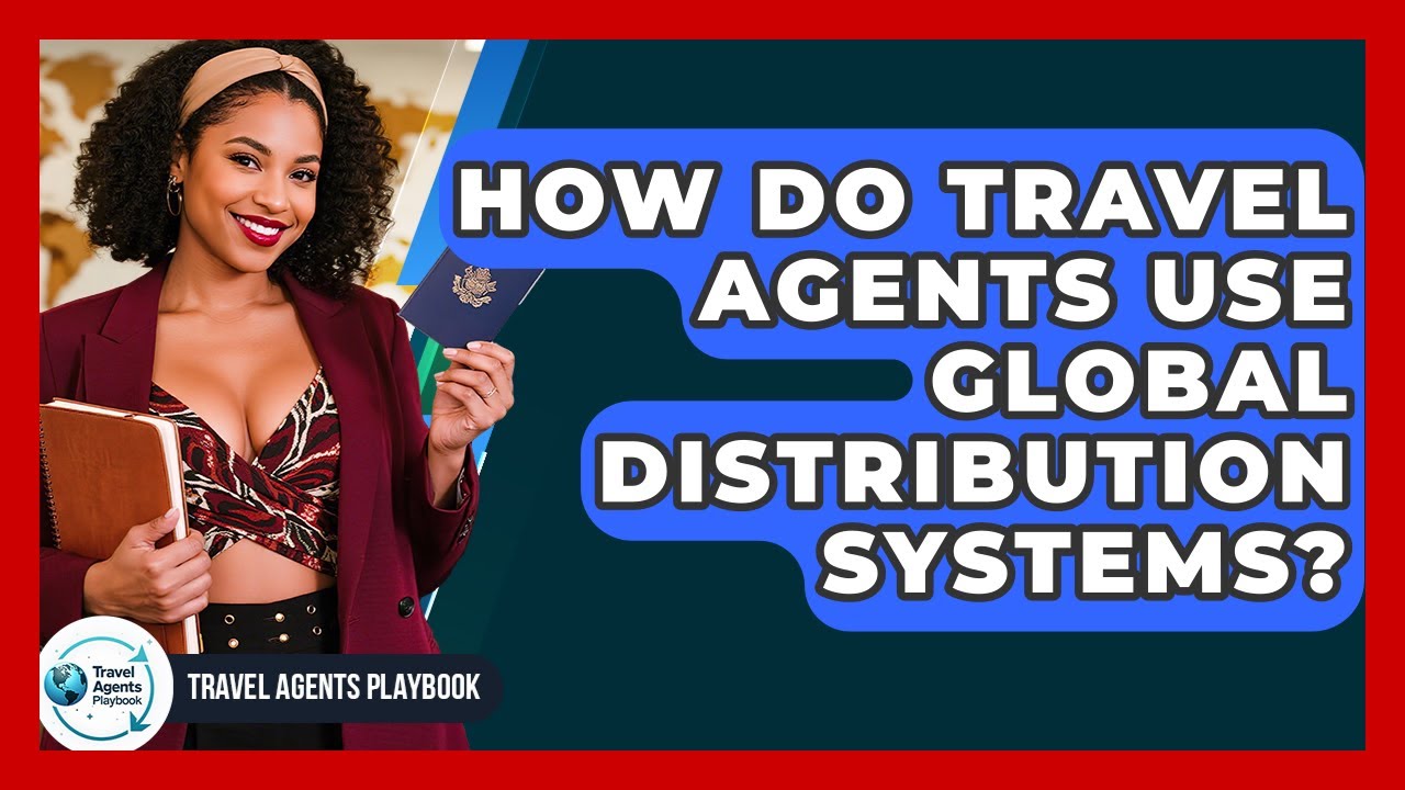 How Do Travel Agents Use Global Distribution Systems? - Travel Agents Playbook