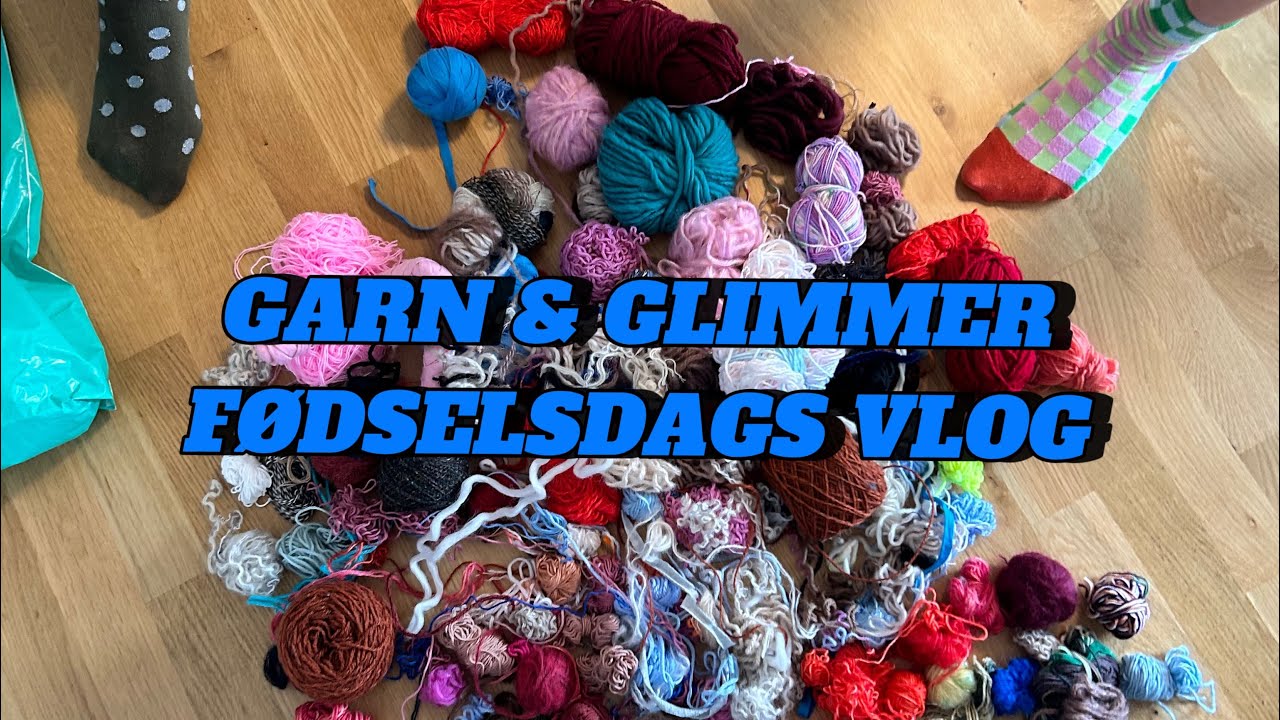 FØDSELSDAGS VLOG - GARN & GLIMMER - Et farverigt venskab