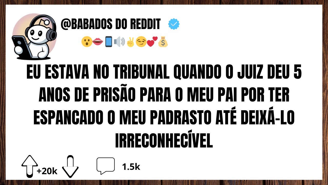 Histórias do Reddit: Eu estava no tribunal quando o juiz deu 5 anos de prisão para o meu pai por...