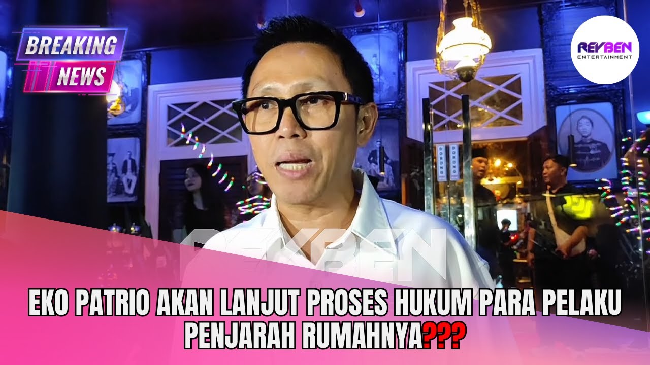 EKO PATRIO AKAN LANJUT  PROSES  HUKUM PARA PELAKU PENJARAH RUMAHNYA???