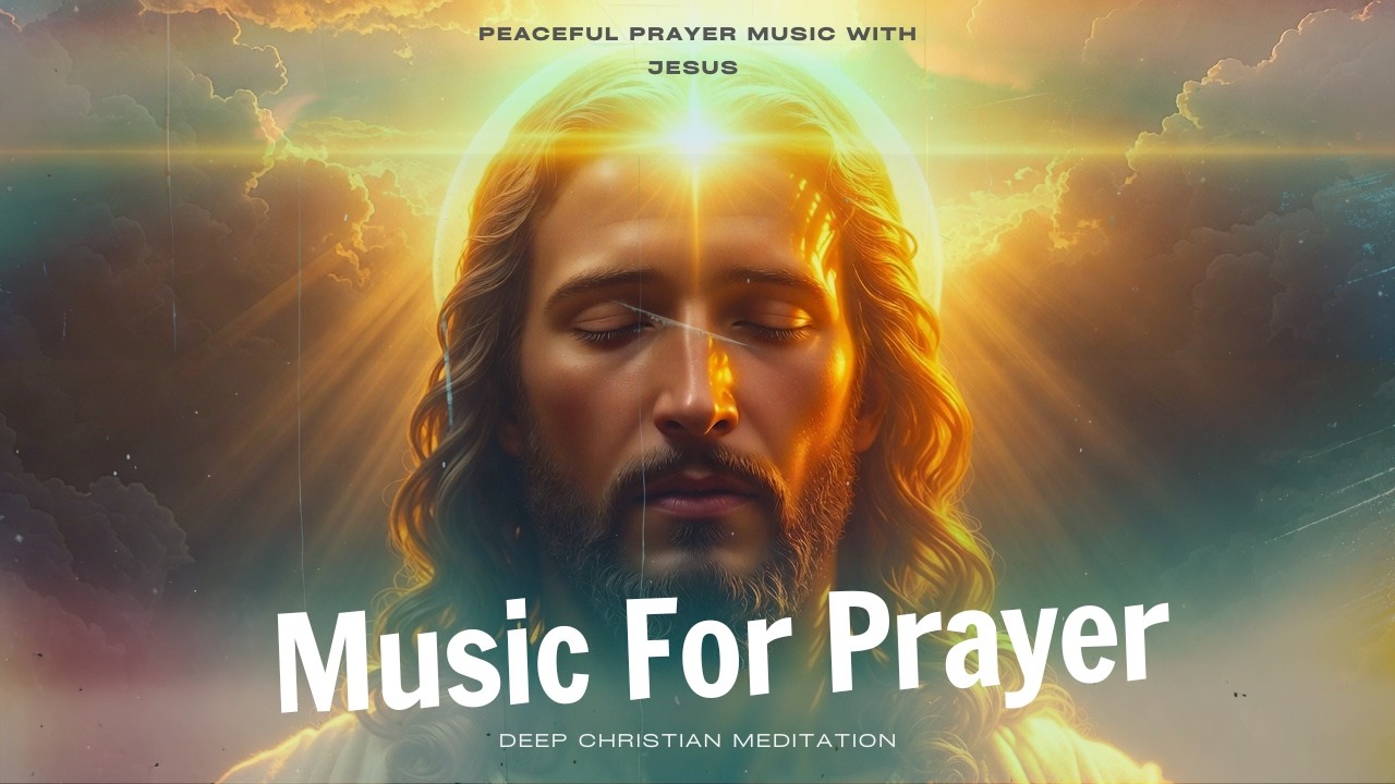 Peaceful Prayer Music with Jesus | Deep Christian Meditation