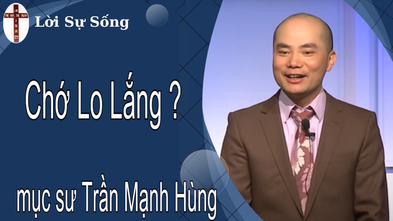 Mục Sư Trần Mạnh Hùng | chớ lo lắng | Lời Sự Sống
