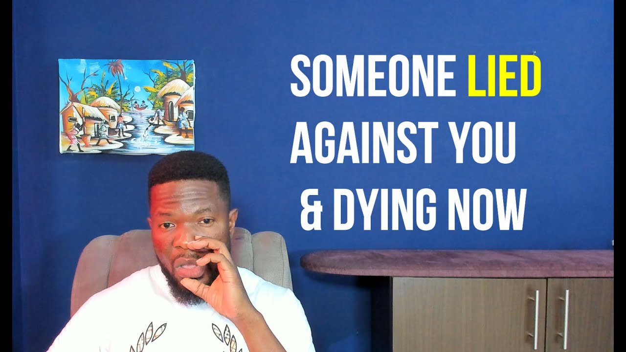 Someone Lied Against You & Dying Now