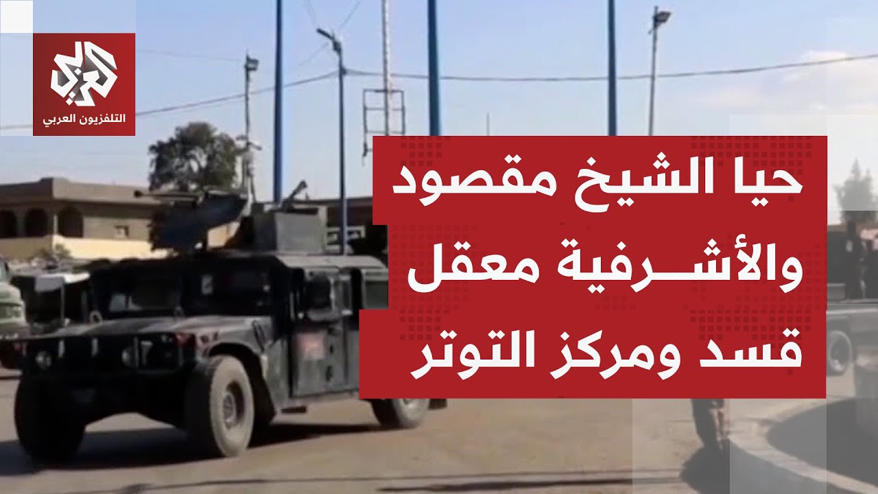 لماذا يعتبر حيا الشيخ مقصود والأشرفية الأكثر حساسية وتعقيدًا في المشهد الحلبي؟