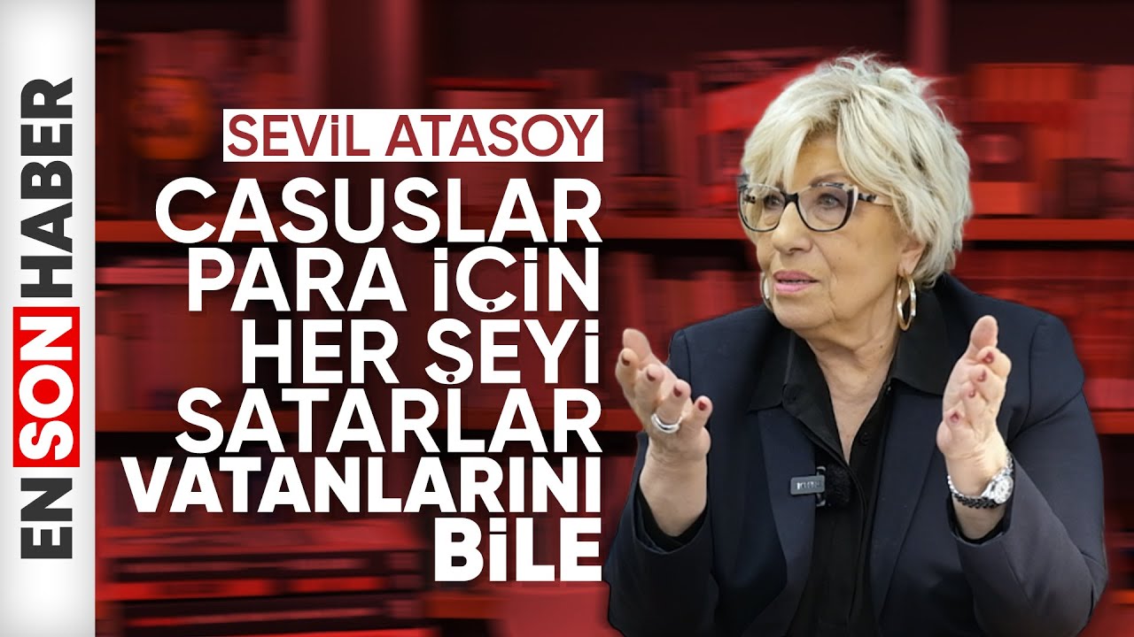 Sevil Atasoy; Casuslar para için vatanlarını bile satarlar