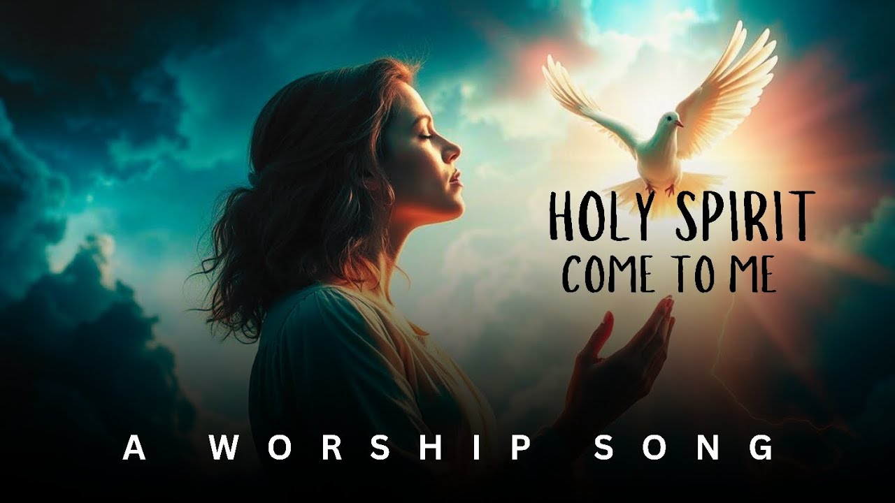 Holy Spirit Come To Me | Holy Spirit Worship Song