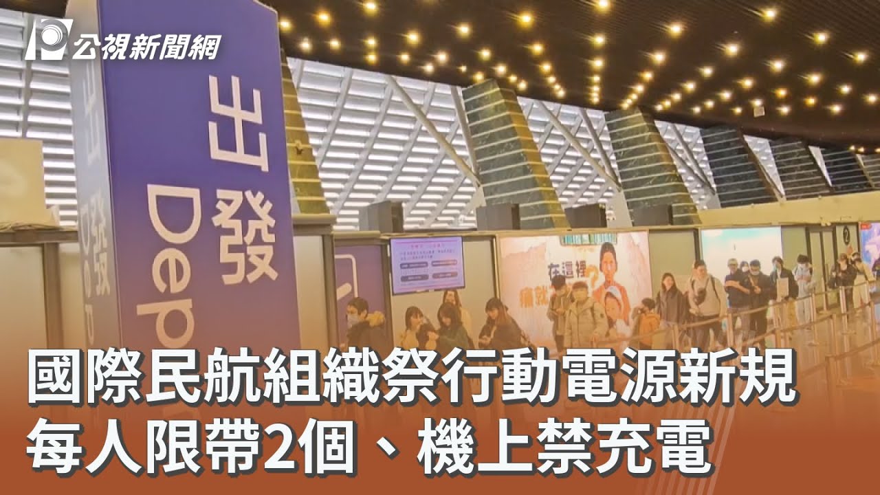 國際民航組織祭行動電源新規 每人限帶2個、機上禁充電｜20260330 公視午間新聞