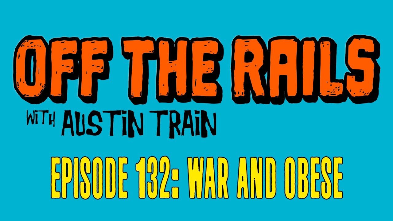 Off The Rails Podcast Episode 132: “War and Obese”