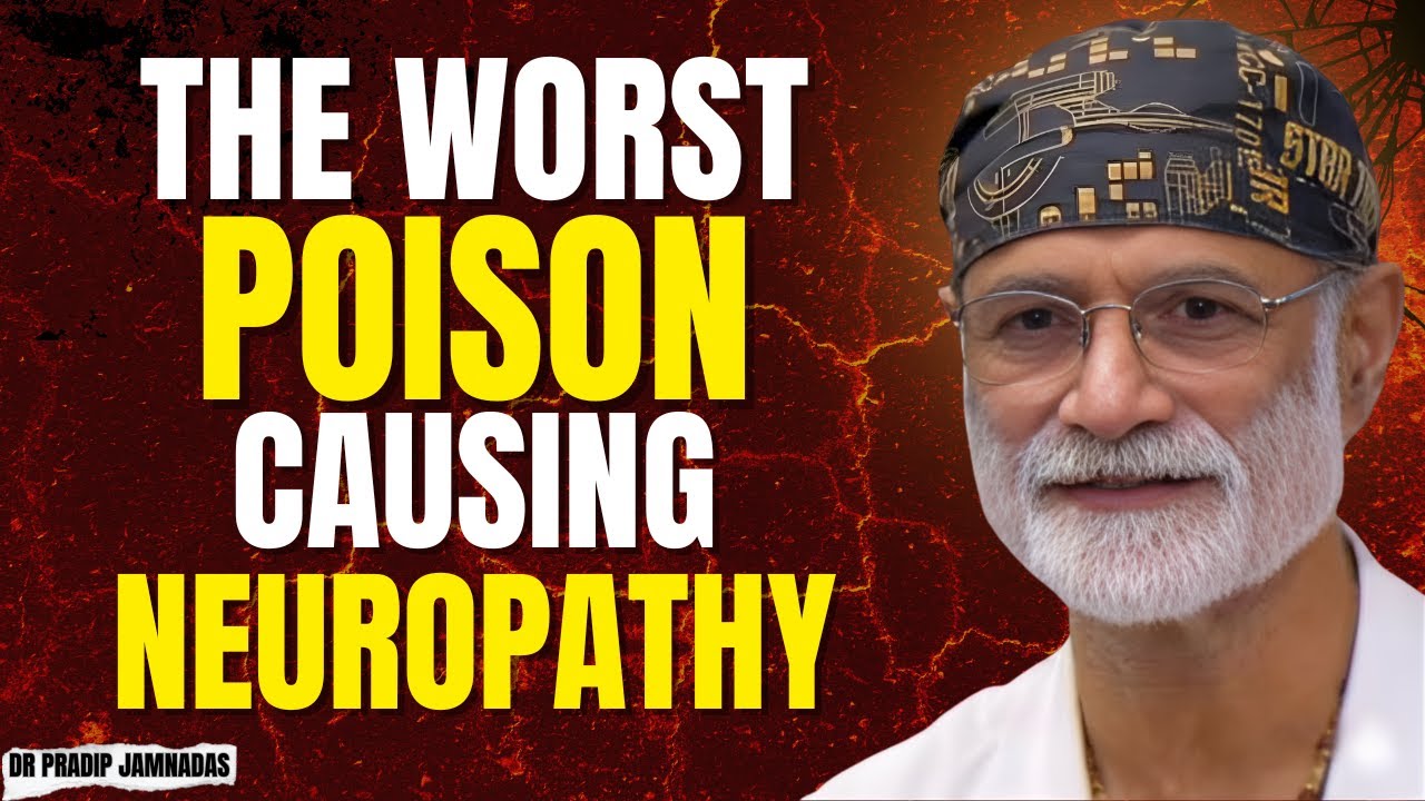 The Worst Poison Destroying Your Nerves and Causing Neuropathy | Dr. Pradip Jamnadas