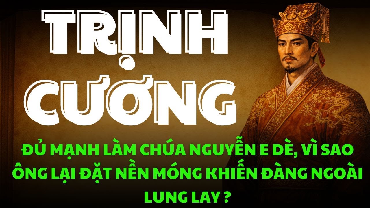 Một Người Đủ Mạnh Để Khiến Chúa Nguyễn E Dè, Vì Sao Chúa TRỊNH CƯƠNG Lại Tự Làm Đàng Ngoài Sụp Đổ?