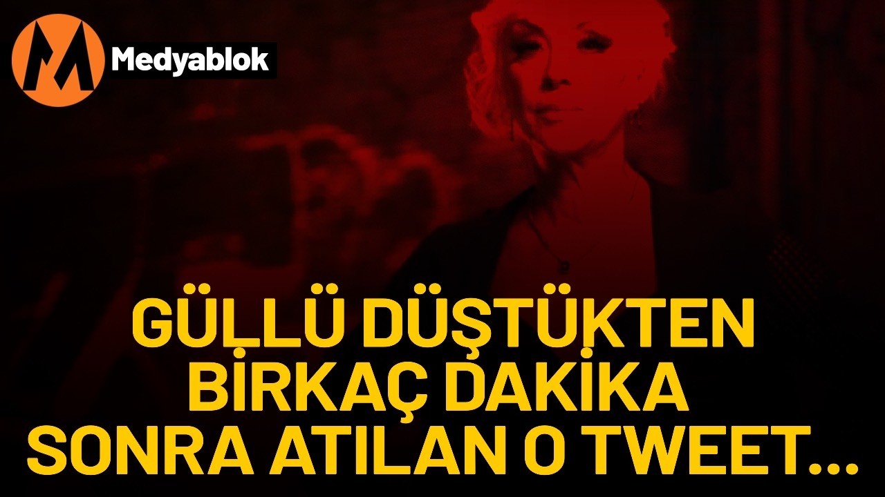 Güllü düştükten birkaç dakika sonra atılan o tweet…