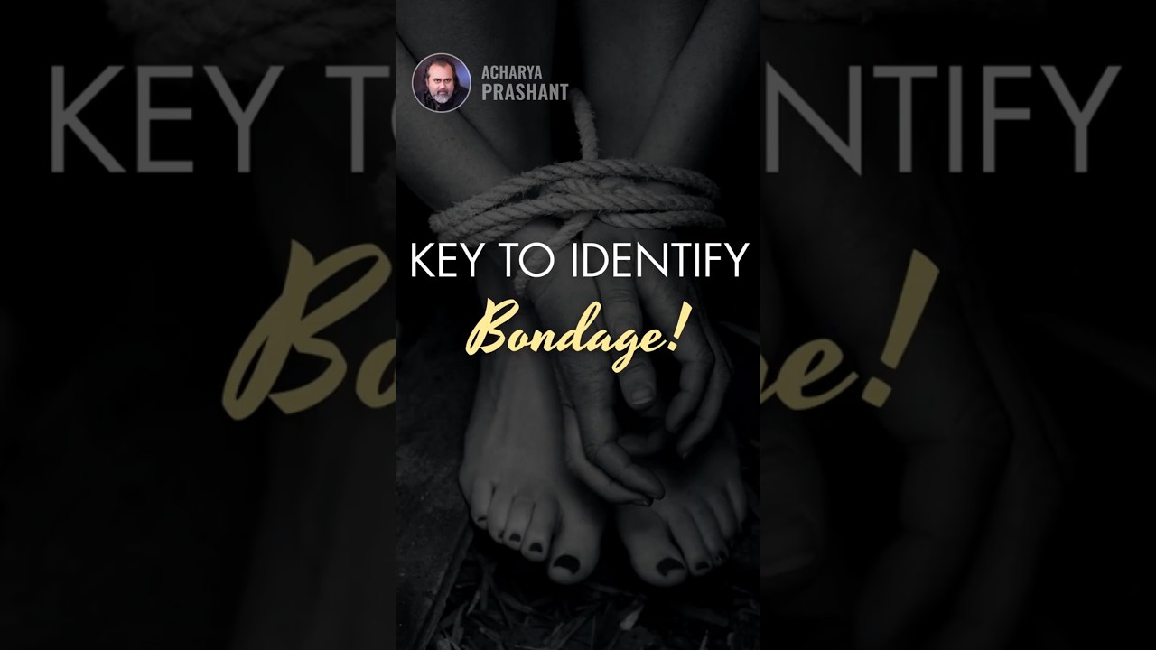 A Key to Identify Bondage || Acharya Prashant