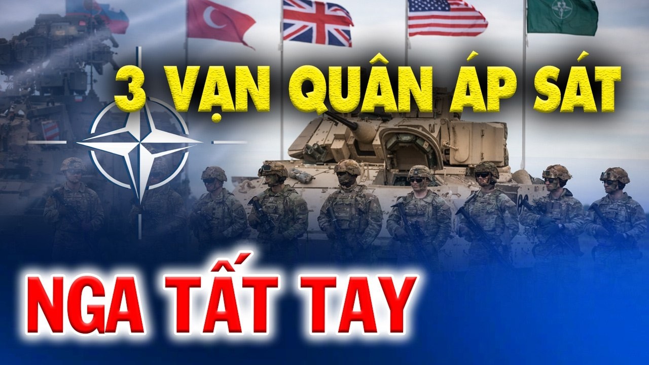 3 VẠN QUÂN NATO ÁP SÁT BIÊN GIỚI: NGA TUNG 