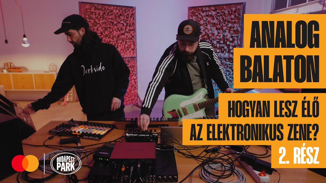 Mastercard x Budapest Park: Hogyan lesz &eacute;lő az elektronikus zene? | Analog Balaton (2. r&eacute;sz)