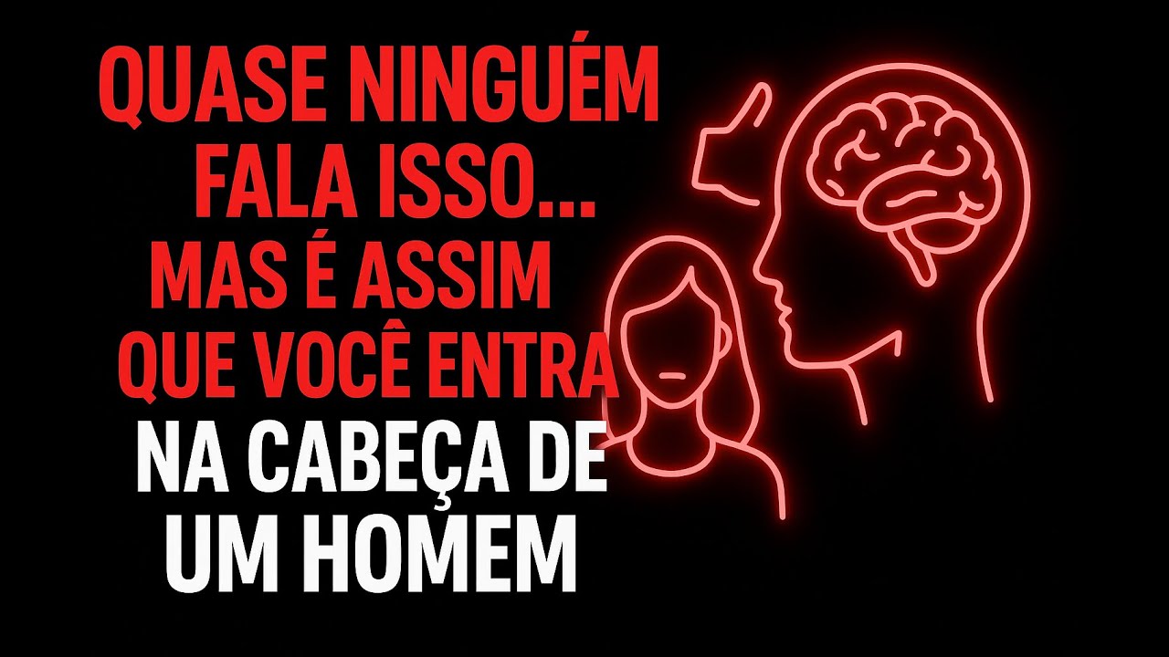 Quase Ninguém Fala Isso… Mas É Assim Que Você Entra Na Cabeça de Um Homem