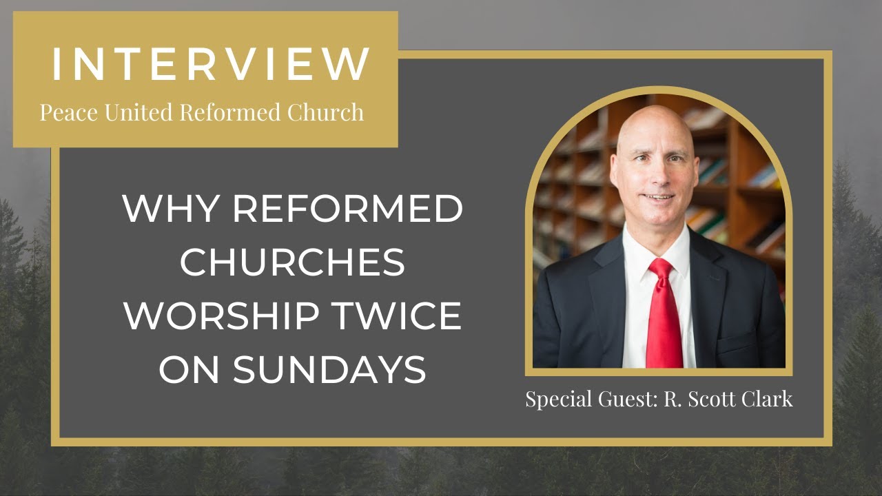Interview: Why Reformed Churches Worship Twice on Sundays with Dr. R. Scott Clark