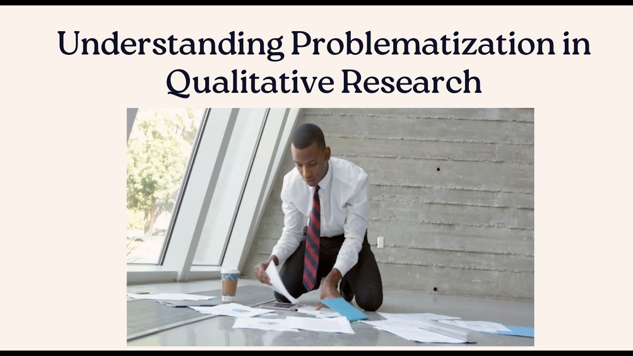 Understanding Problematization in Qualitative Research