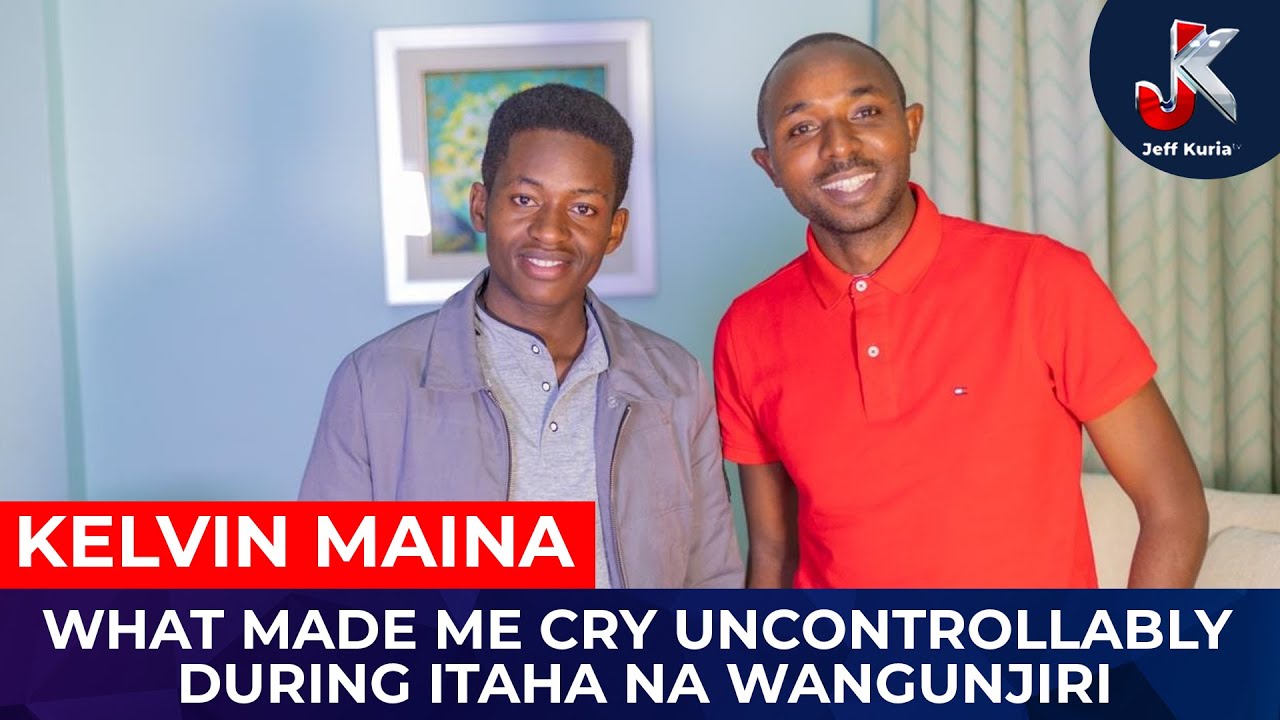 WHAT MADE ME CRY UNCONTROLLABLY DURING ITAHA NA WANGUNJIRI-KELVIN MAINA