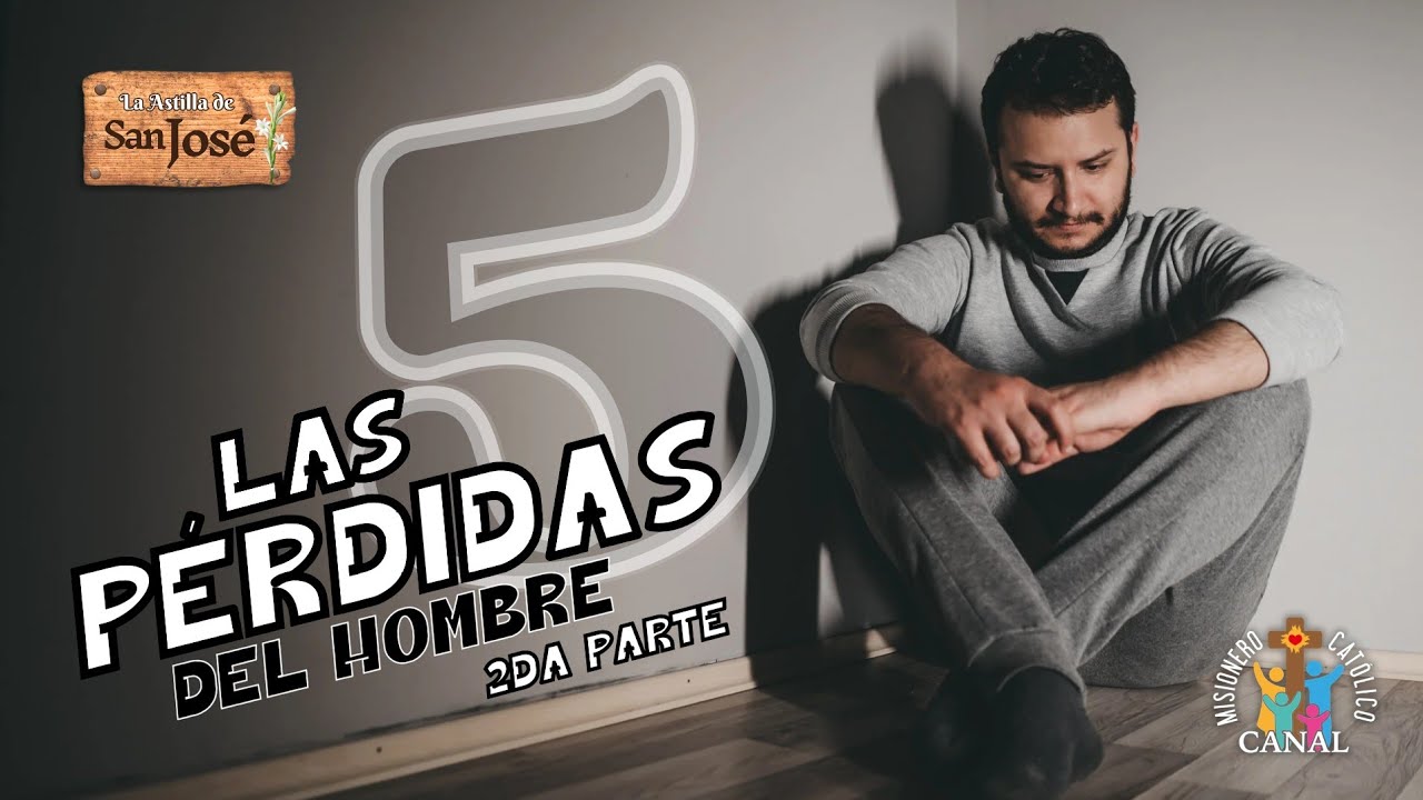La Astilla de San José | Las 5 pérdidas del hombre. Segunda Parte