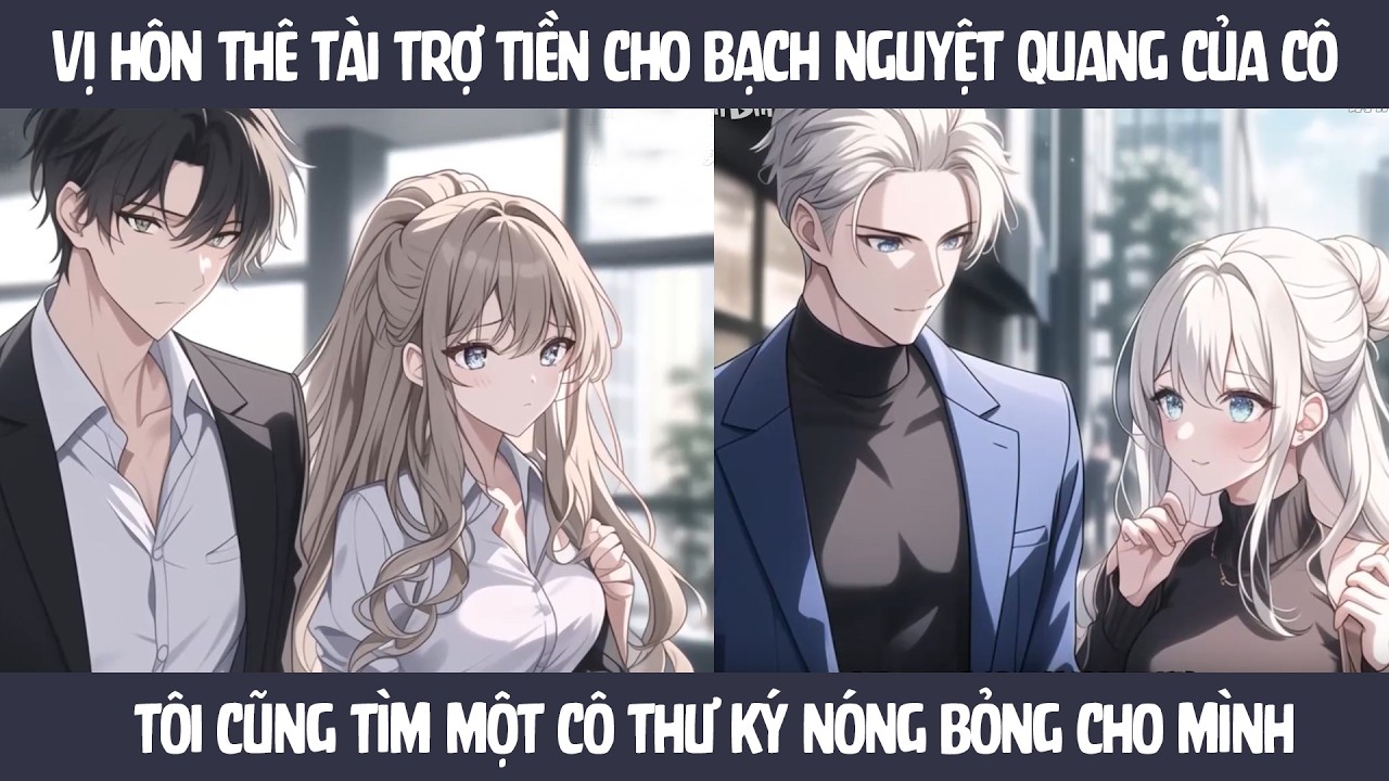 FULL Vị hôn thê tài trợ cho bạch nguyệt quang của cô - Tôi cũng tìm một cô thư ký nóng bỏng cho mình