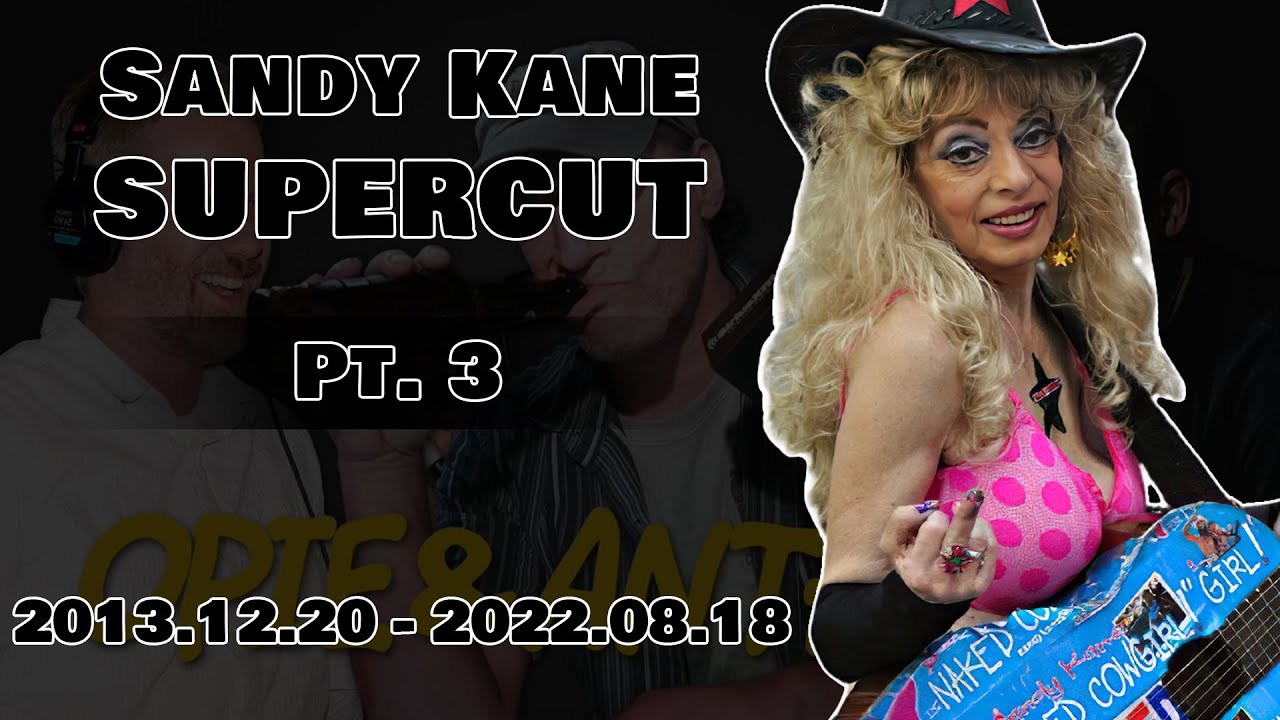 Opie & Anthony: Sandy Kane [SUPERCUT PT. 3] [2013.12.20 - 2022.08.18] (w TACS & Jim and Sam) (END)
