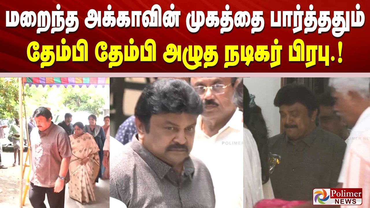 மறைந்த தங்கையின் முகத்தை பார்த்ததும் தேம்பி தேம்பி அழுத நடிகர் பிரபு.!