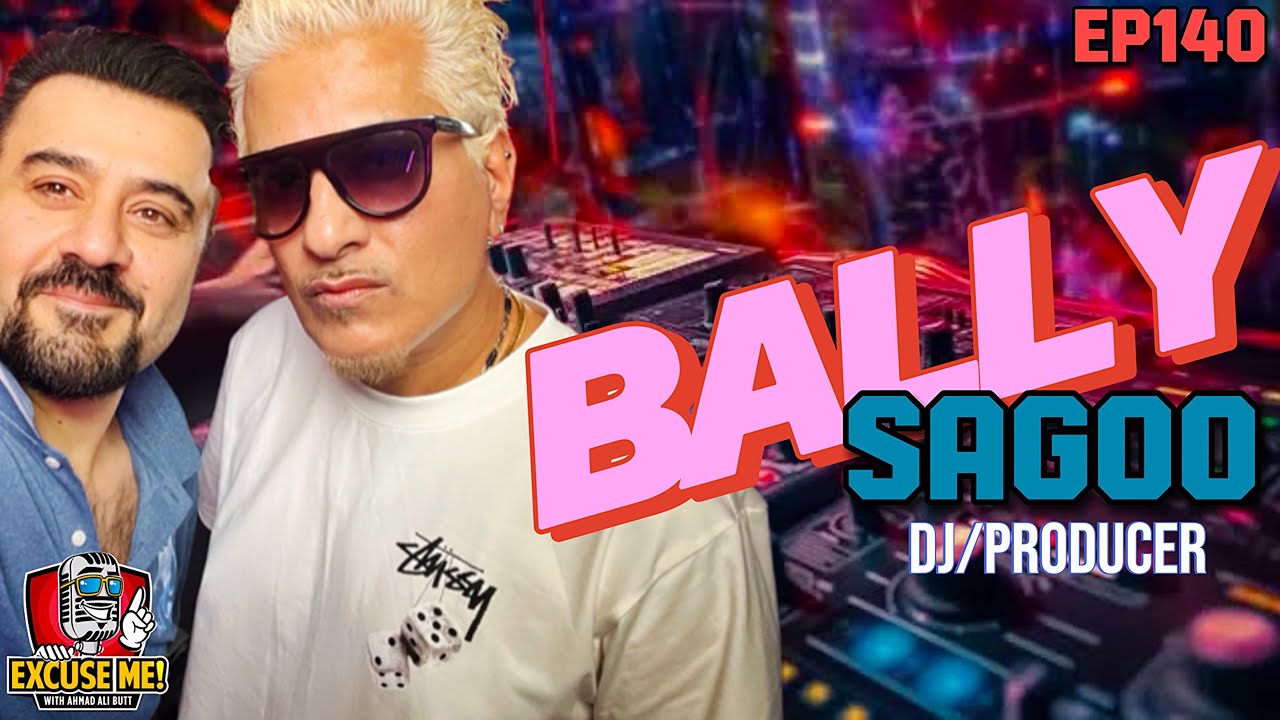 Excuse Me with Ahmad Ali Butt | Ft. Bally Sagoo | Full Interview | EP 140 | Podcast