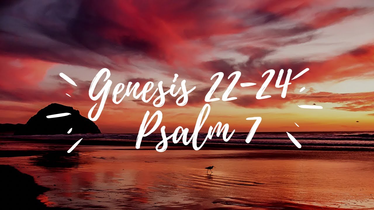 GENESIS 22-24.  Psalm is 7