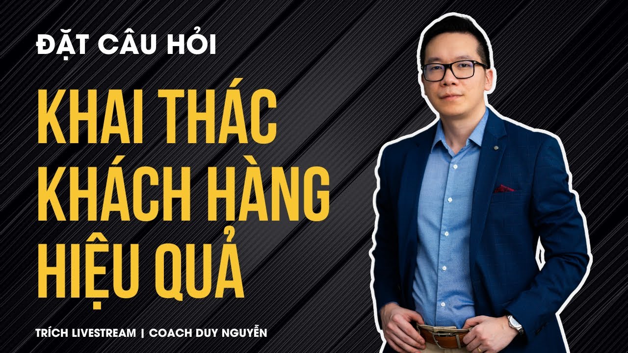 3 Loại câu hỏi khai thác khách hàng hiệu quả | Coach Duy Nguyễn (Livestream Cut)