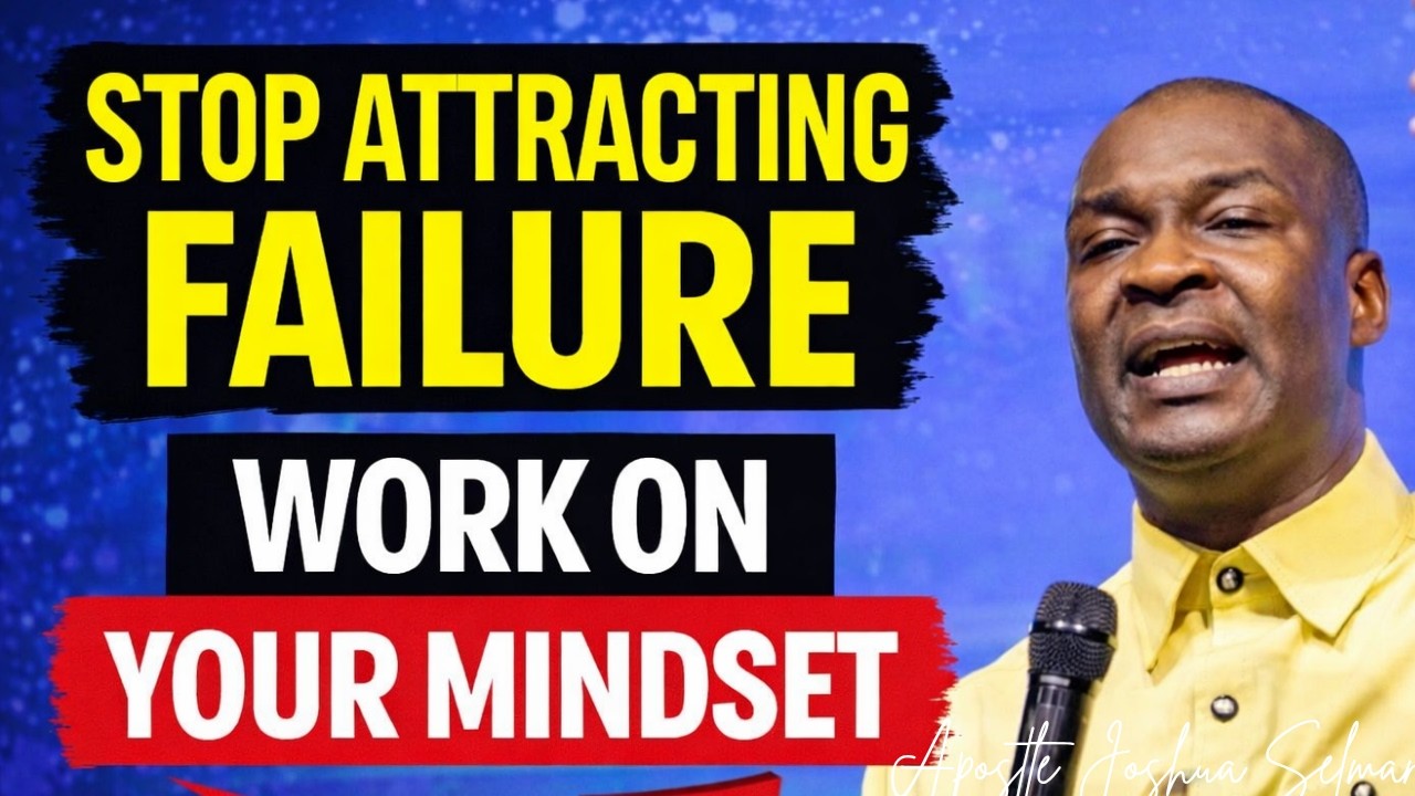 STOP ATTRACTING FAILURE; WORK ON YOUR MINDSET - APOSTLE JOSHUA SELMAN