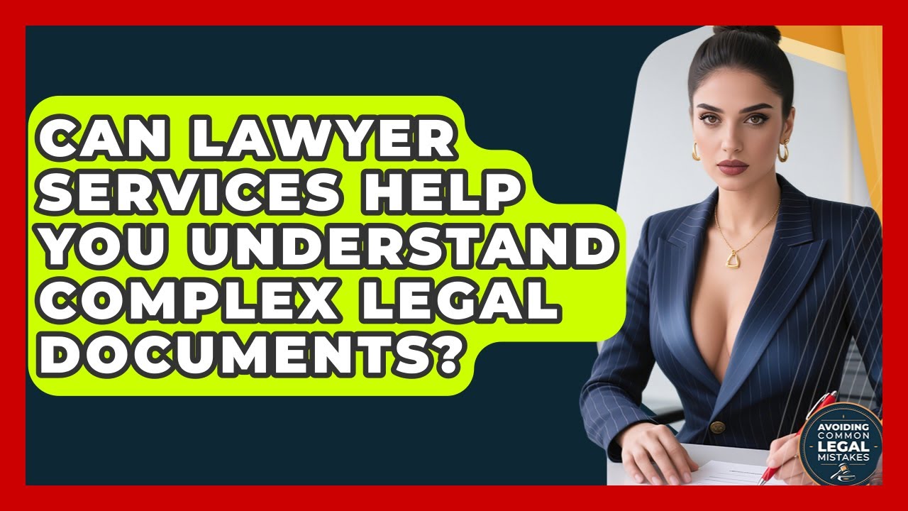 Can Lawyer Services Help You Understand Complex Legal Documents?
