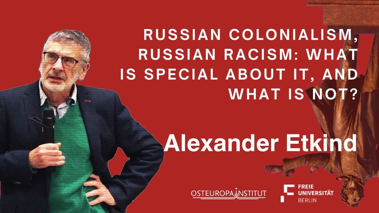 Russian Colonialism, Russian Racism: What Is Special about It, and What Is Not? | Alexander Etkind