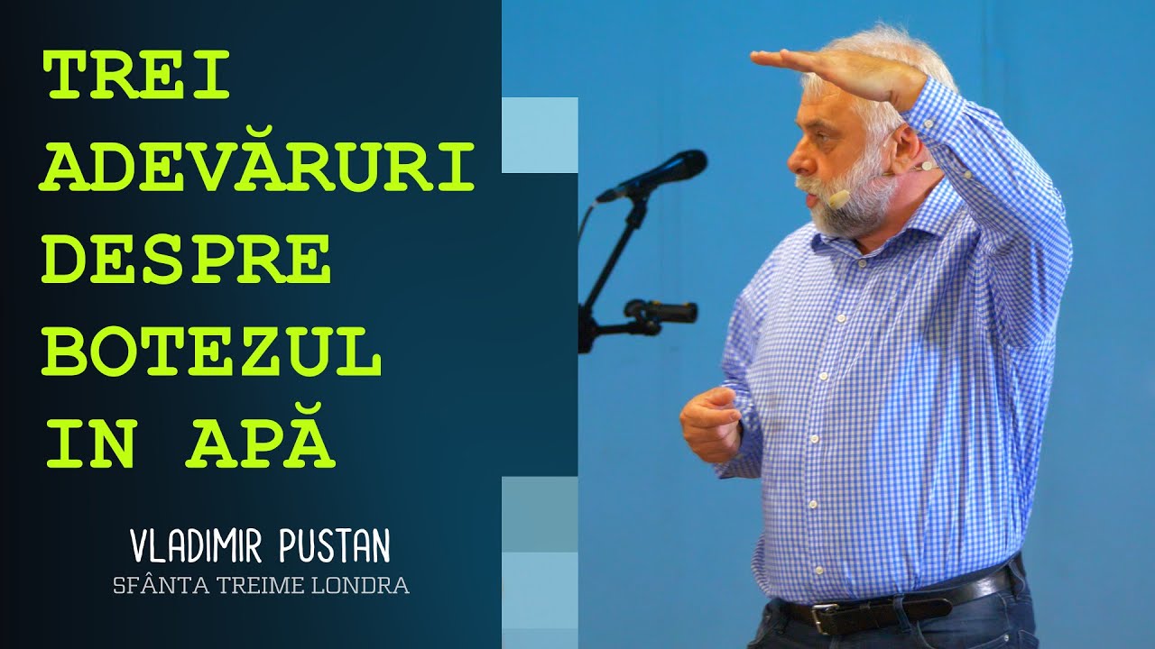 TREI ADEVĂRURI DESPRE BOTEZUL IN APĂ • Vladimir Pustan • Biserica Sfânta Treime Londra • 2022