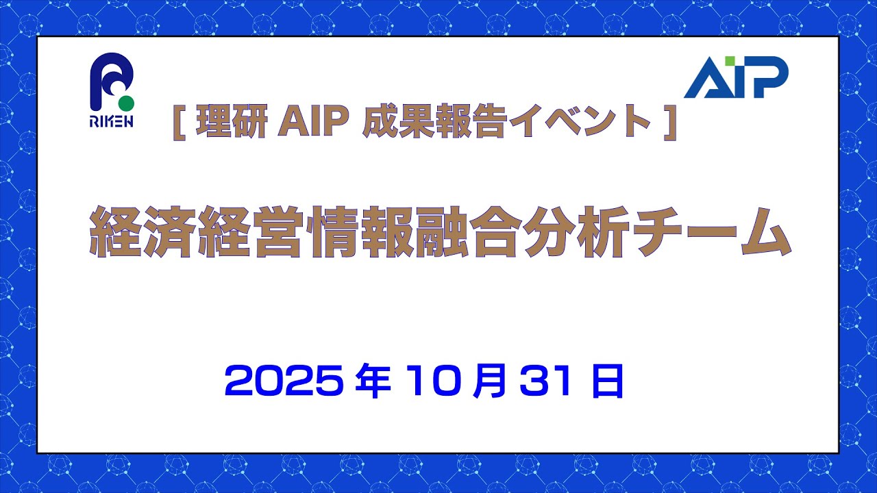 [理研AIP 成果報告イベント] 経済経営情報融合分析チーム成果報告会-20251031