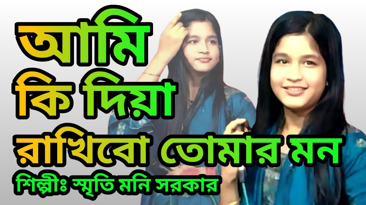 আমি কি দিয়া রাখিবো তোমার মন | স্মৃতি মনি সরকার | ami ki dia rakhibo tomar mon | sriti moni shorkar.