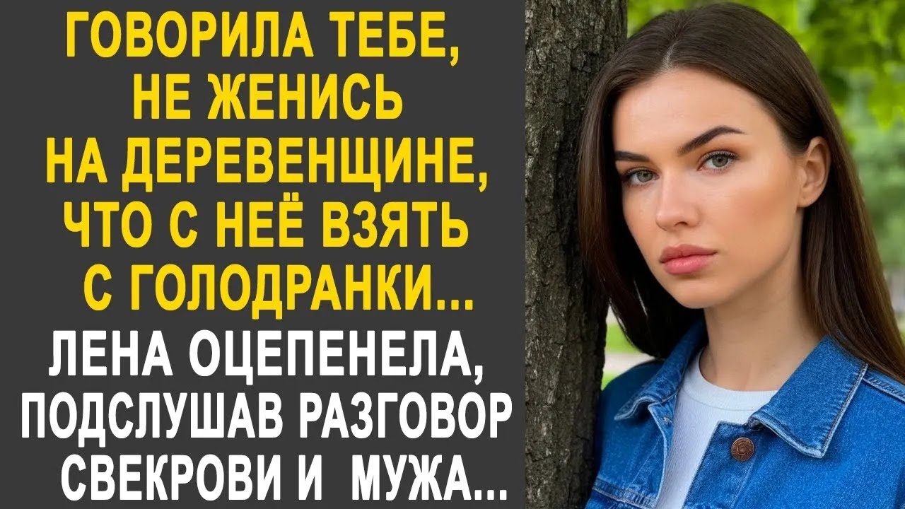 ＂Говорила тебе, не женись на деревенщине＂   Лена оцепенела, подслушав разговор свекрови и мужа