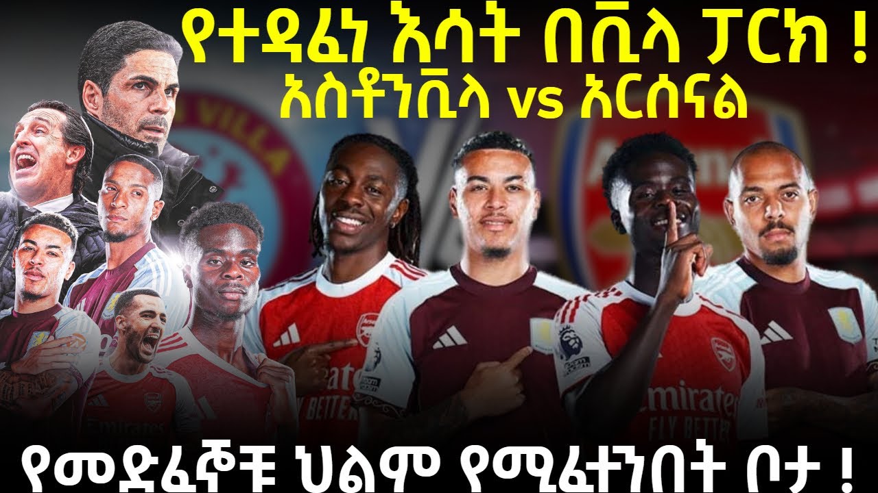የተዳፈነ እሳት በቪላ ፓርክ ! አስቶንቪላ vs አርሰናል የመድፈኞቹ ህልም የሚፈተንበት ቦታ !