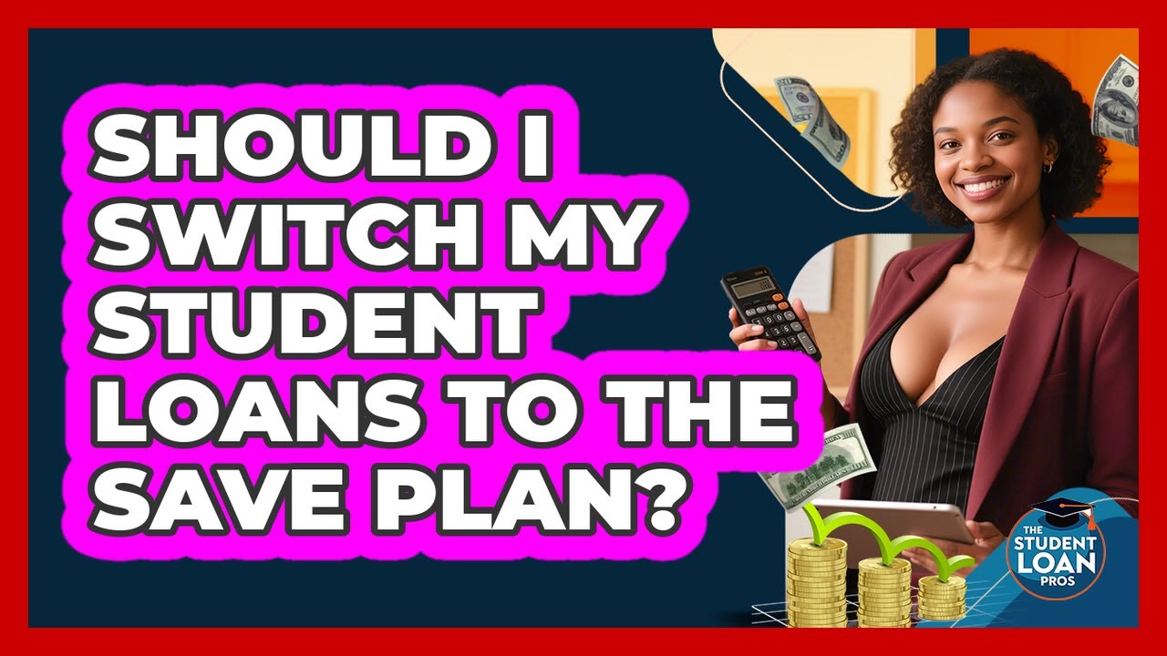 Should I Switch My Student Loans To The SAVE Plan? - The Student Loan Pros