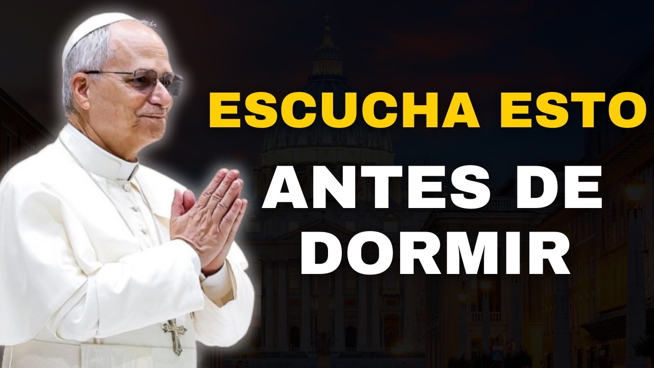 PAPA LEÓN XIV - NO TE DUERMAS SIN ANTES ESCUCHAR ESTA PODEROSA ORACIÓN DE LA NOCHE