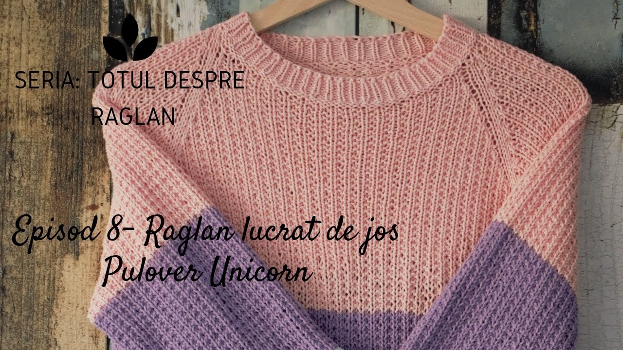 TOTUL DESPRE RAGLAN- Raglanul lucrat de jos - ep.8 Pulover Unicorn