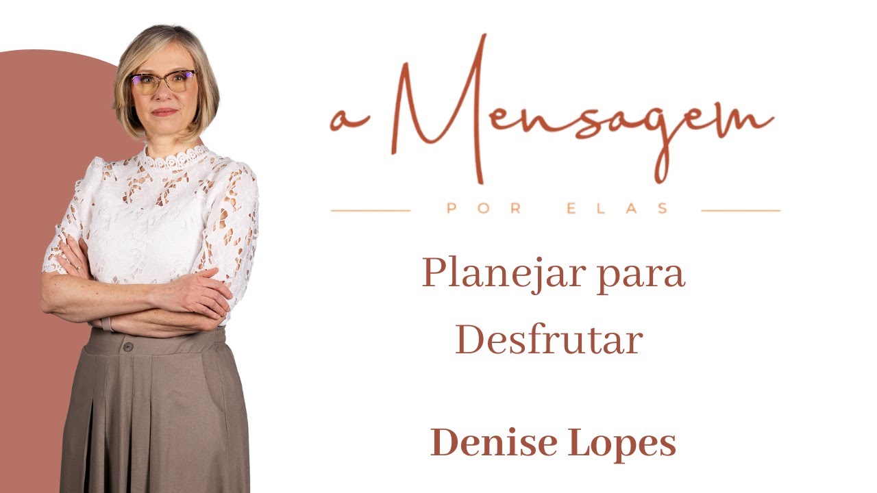 A MENSAGEM POR ELAS | Planejar para Desfrutar - Denise Lopes