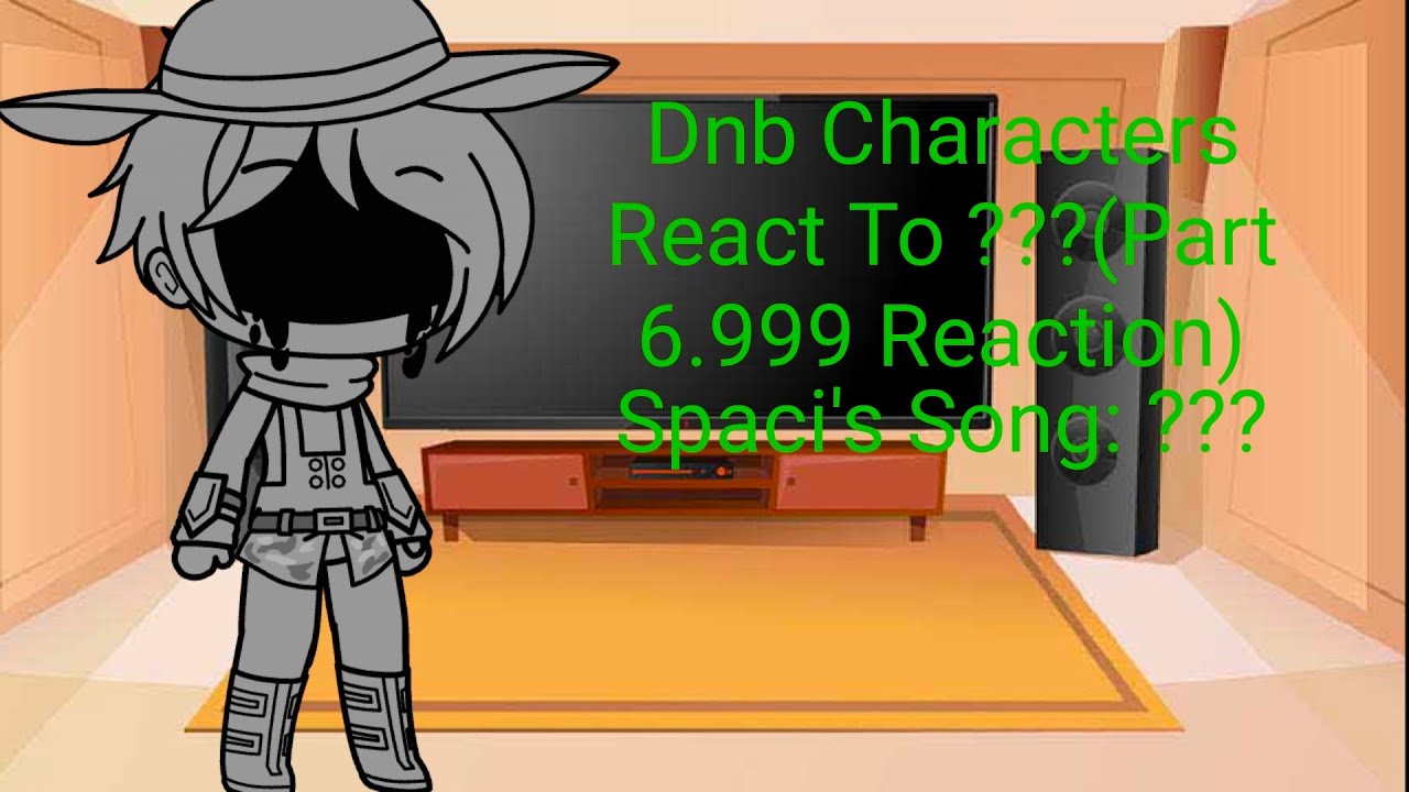 Dnb Characters React To ???(Part 6.999 Reaction)